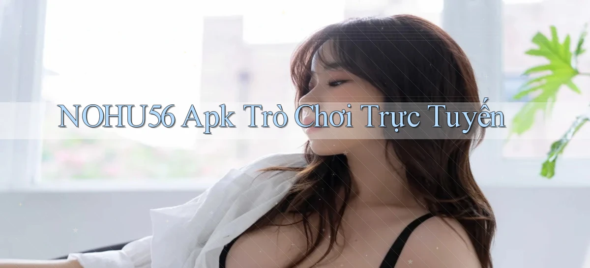 nohu56 apk trò chơi trực tuyến