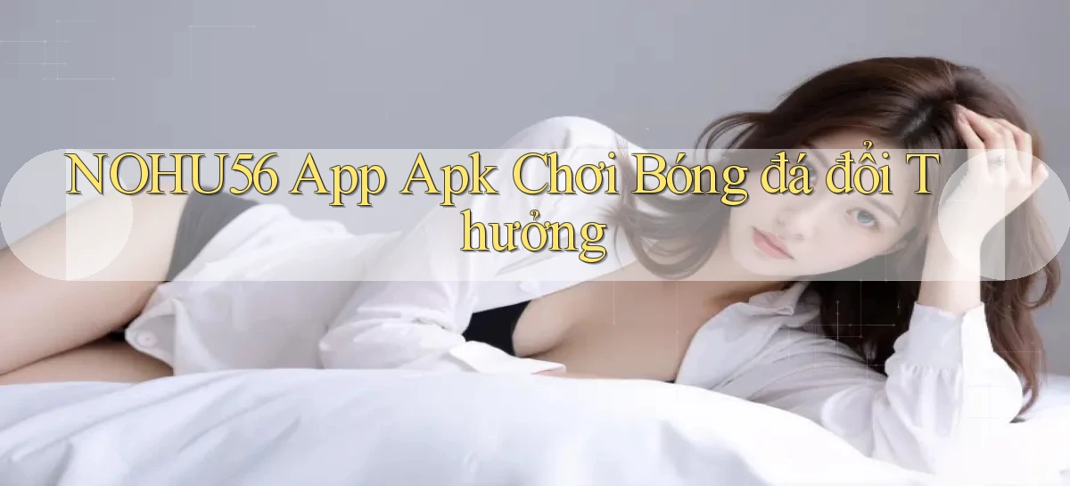 nohu56  app apk chơi bóng đá đổi thưởng