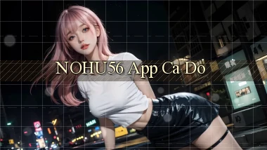 nohu56 app cá độ