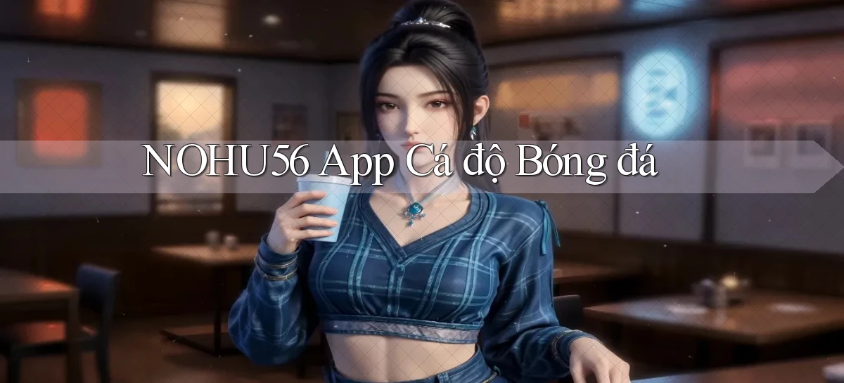 nohu56 app cá độ bóng đá