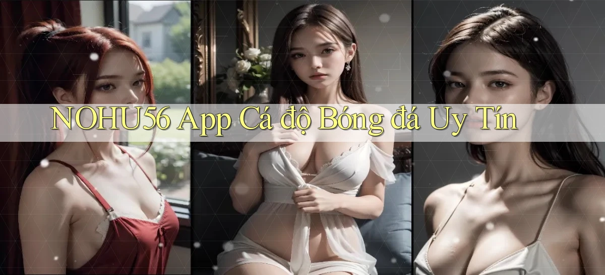 nohu56 app cá độ bóng đá uy tín