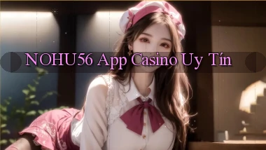 nohu56 app casino uy tín