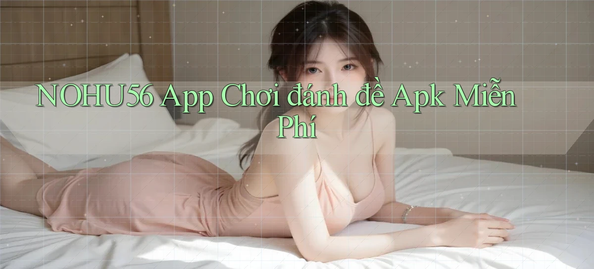 nohu56  app chơi đánh đề apk miễn phí