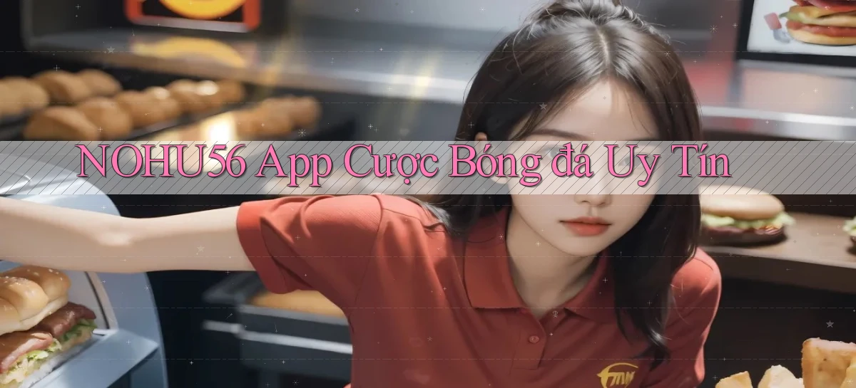 nohu56 app cược bóng đá uy tín