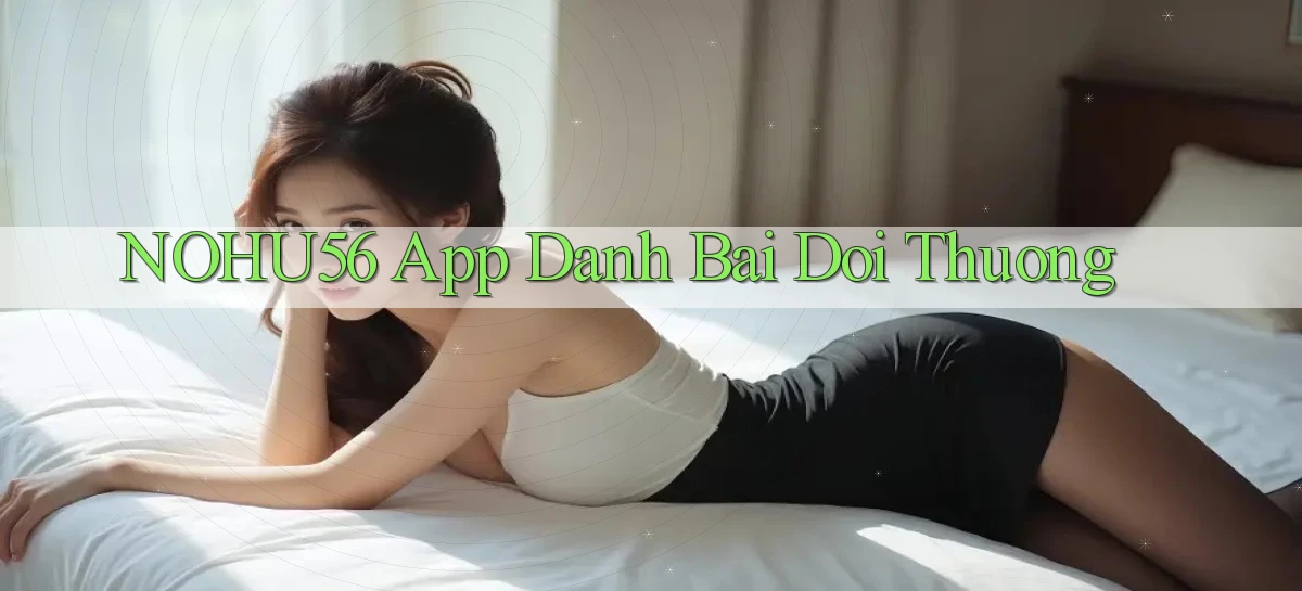 nohu56 app đánh bài đổi thưởng
