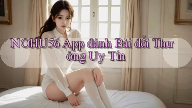 nohu56 app đánh bài đổi thưởng uy tín