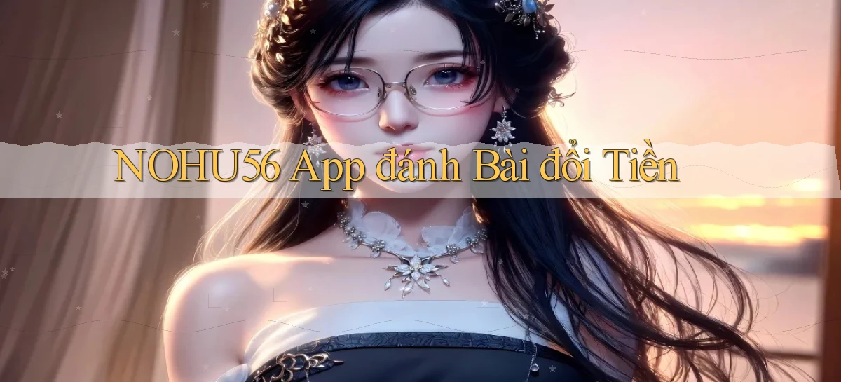 nohu56 app đánh bài đổi tiền