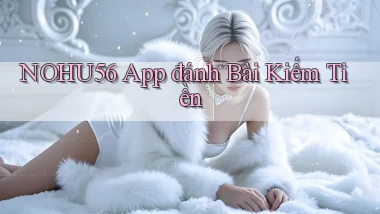nohu56 app đánh bài kiếm tiền