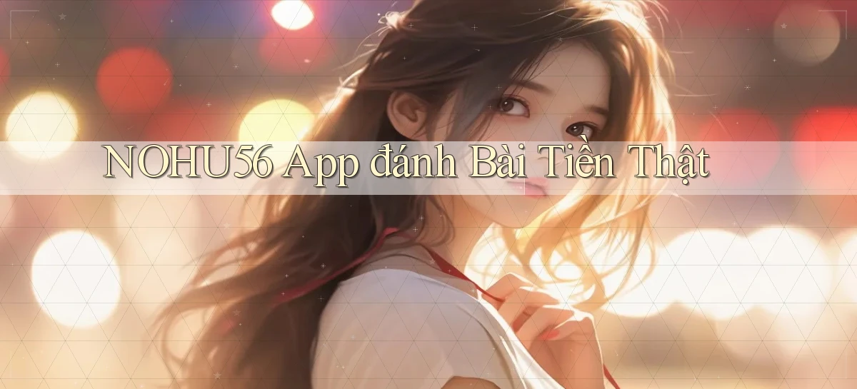 nohu56 app đánh bài tiền thật