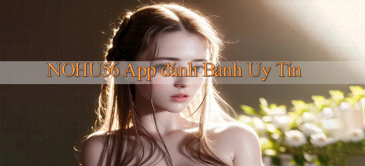 nohu56 app đánh banh uy tín