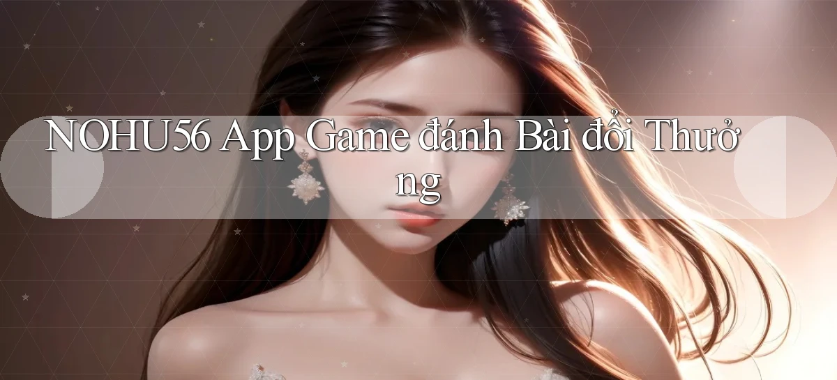 nohu56 app game đánh bài đổi thưởng