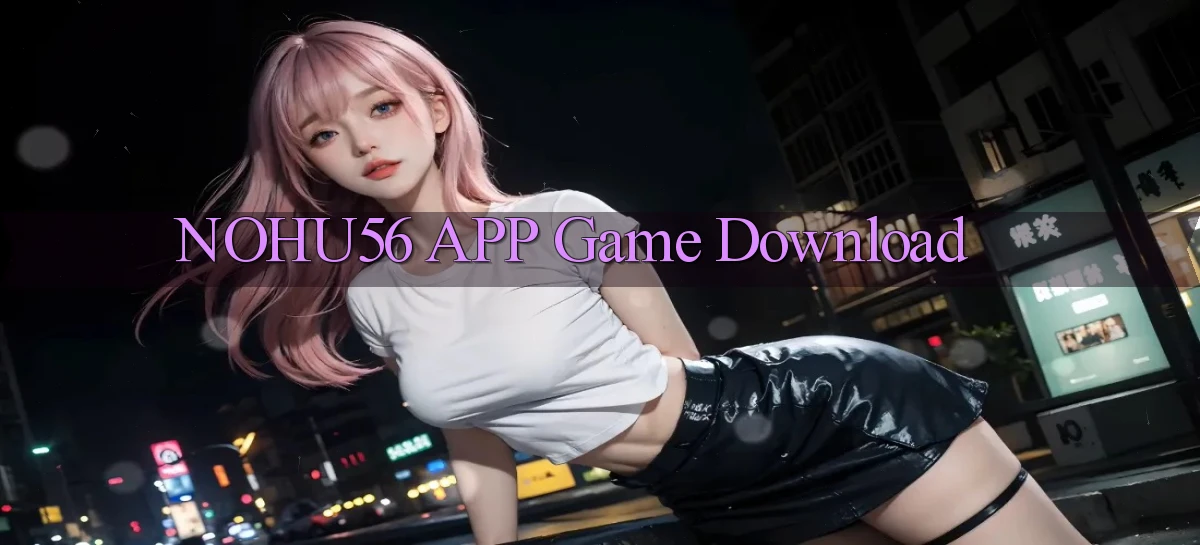 nohu56 APP game download