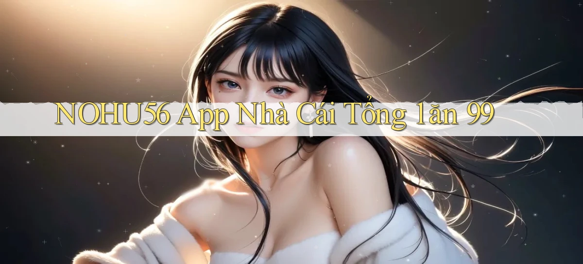nohu56 app nhà cái tổng 1 ăn 99