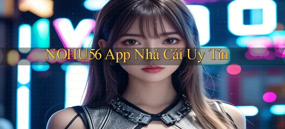 nohu56 app nhà cái uy tín