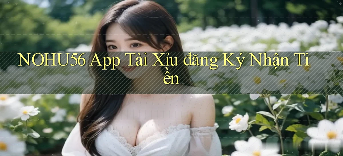 nohu56 app tài xỉu đăng ký nhận tiền