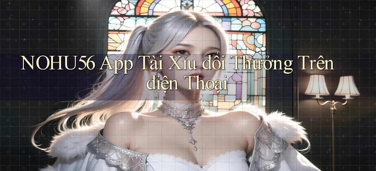 nohu56  app tài xỉu đổi thưởng trên điện thoại