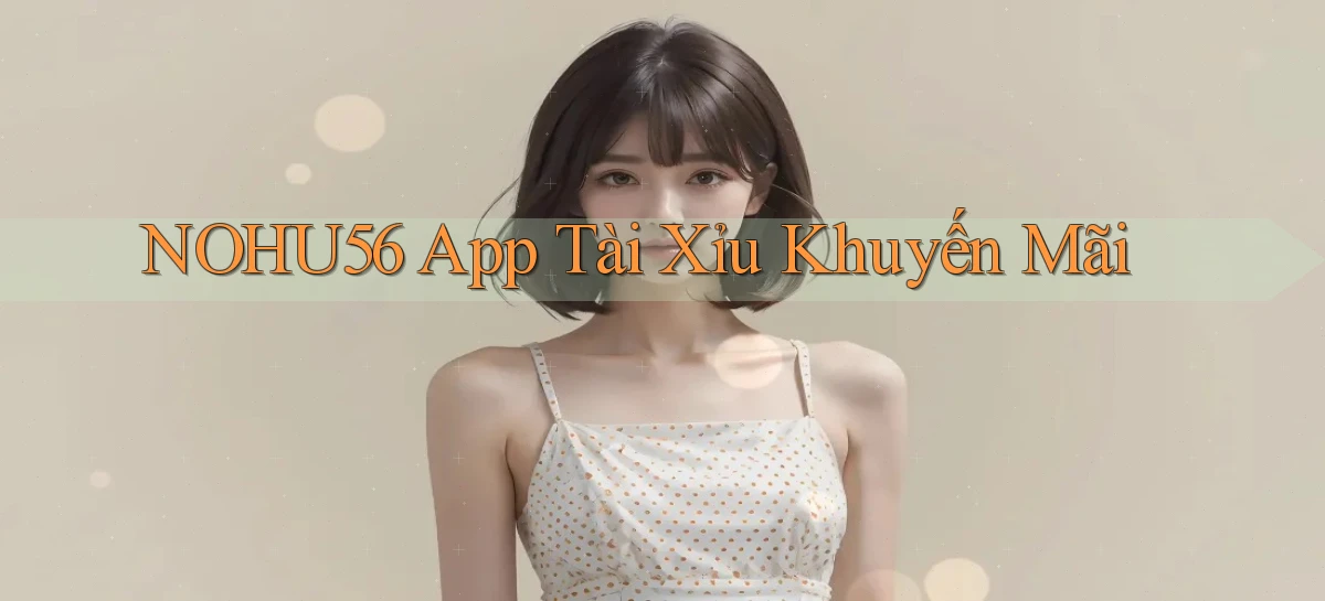 nohu56 app tài xỉu khuyến mãi
