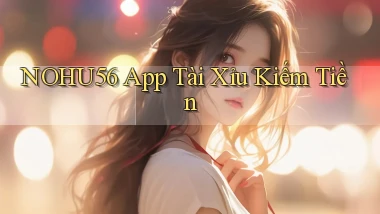 nohu56 app tài xỉu kiếm tiền