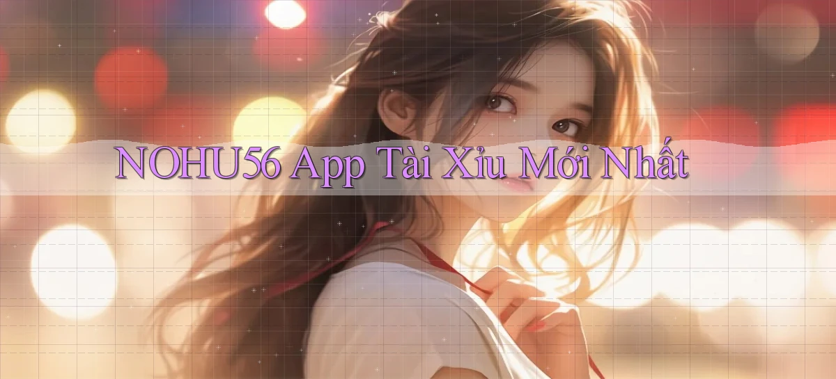 nohu56 app tài xỉu mới nhất