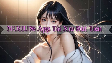 nohu56 app tài xỉu rút tiền