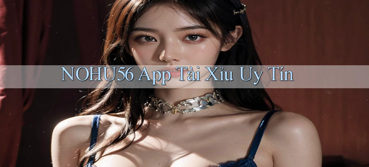nohu56 app tài xỉu uy tín