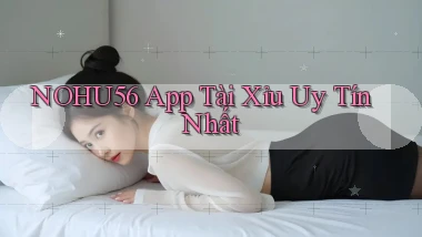 nohu56 app tài xỉu uy tín nhất