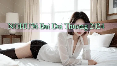 nohu56 bai doi thuong 2024