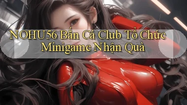 nohu56  bắn cá club tổ chức minigame nhận quà