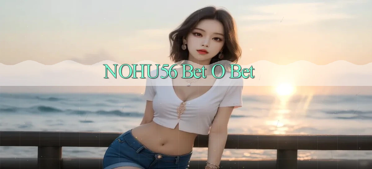nohu56 bet o bet