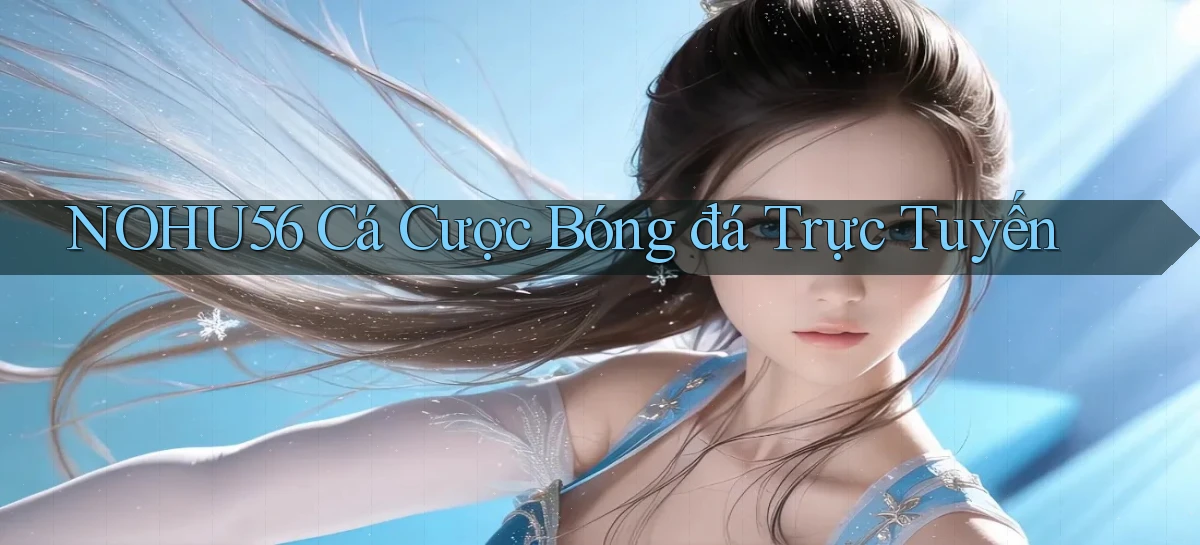 nohu56  cá cược bóng đá trực tuyến