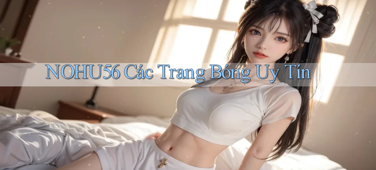 nohu56  các trang bóng uy tín