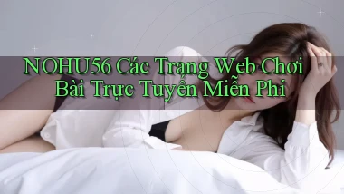 nohu56  các trang web chơi bài trực tuyến miễn phí