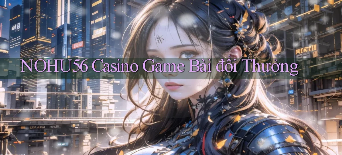 nohu56 casino game bài đổi thưởng