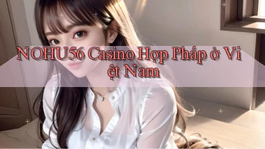 nohu56 casino hợp pháp ở việt nam