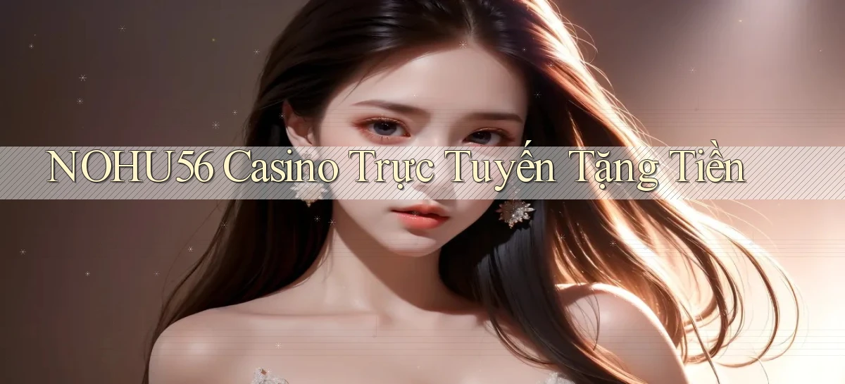 nohu56 casino trực tuyến tặng tiền
