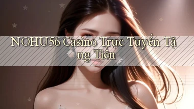 nohu56 casino trực tuyến tặng tiền
