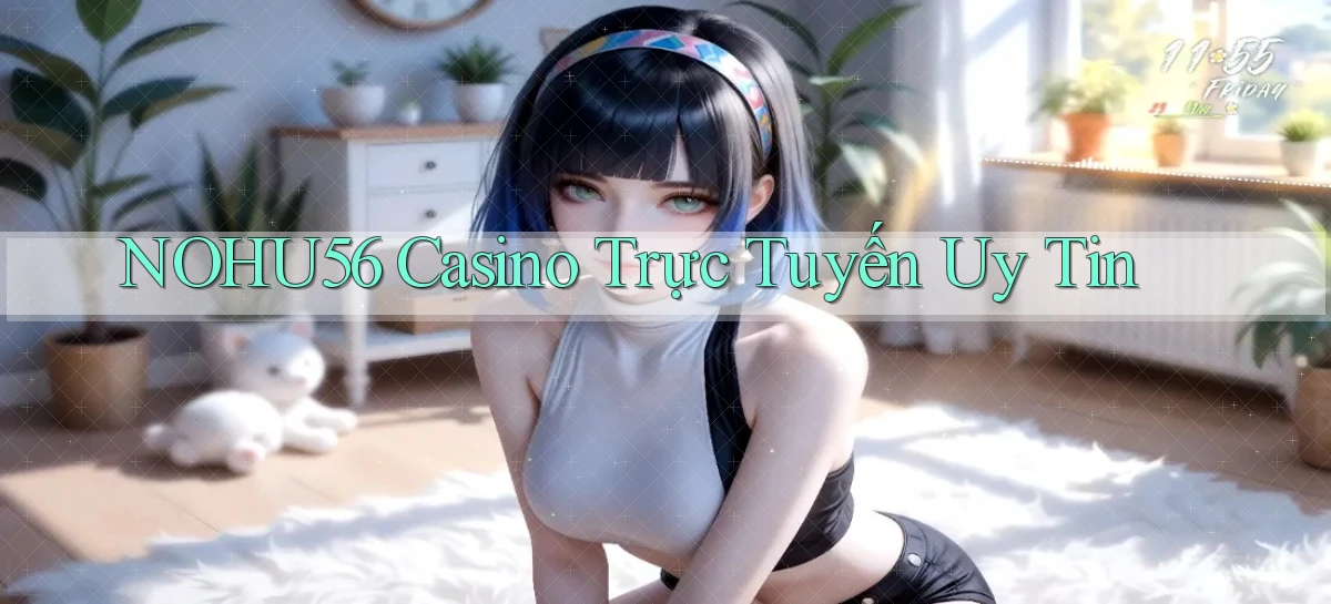 nohu56 casino trực tuyến uy tín