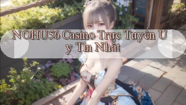 nohu56 casino trực tuyến uy tín nhất