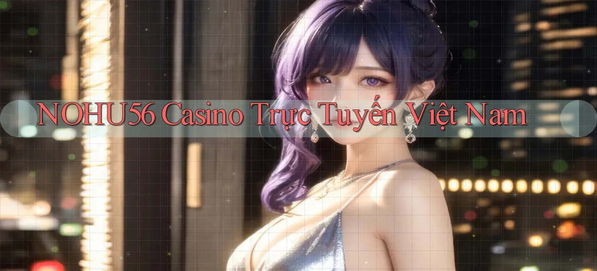 nohu56 casino trực tuyến việt nam