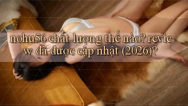 nohu56 chất lượng thế nào review đã được cập nhật (2026)