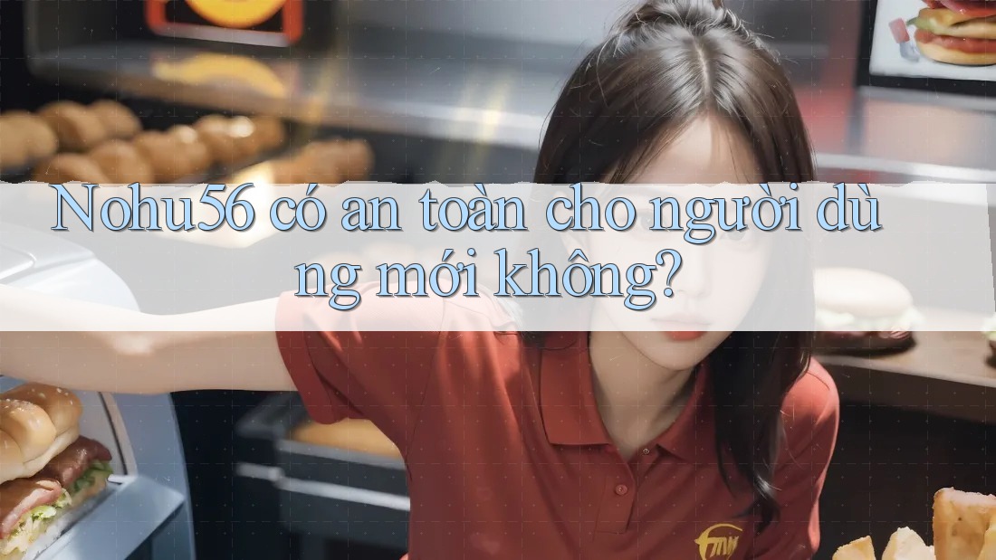 Nohu56 có an toàn cho người dùng mới không? Nohu56 có an toàn cho người dùng mới không?