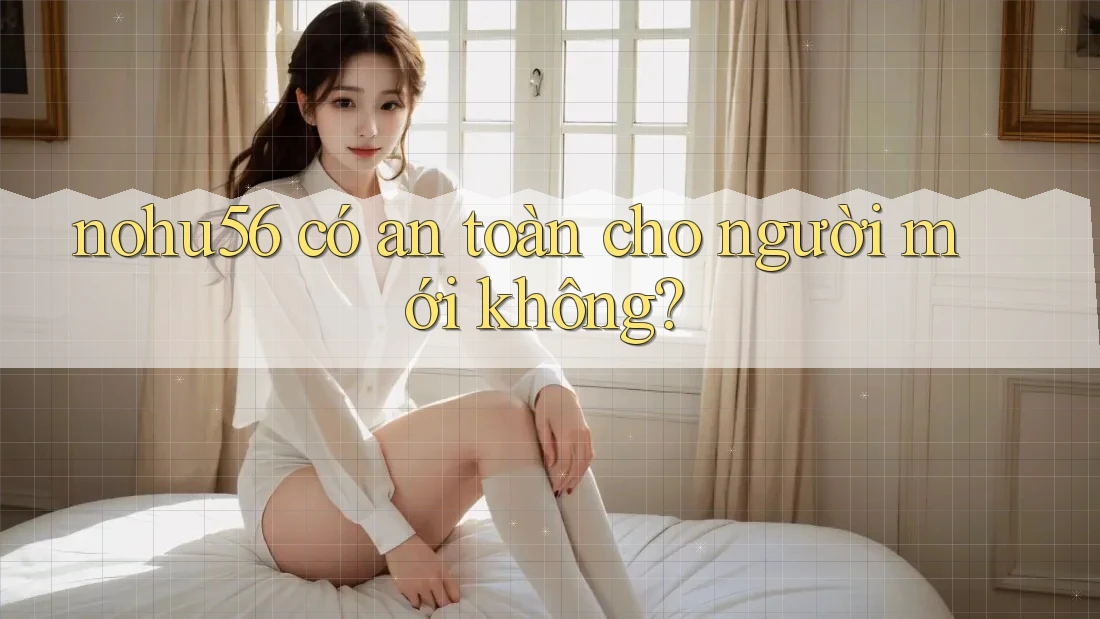 nohu56 có an toàn cho người mới không? nohu56 có an toàn cho người mới không?