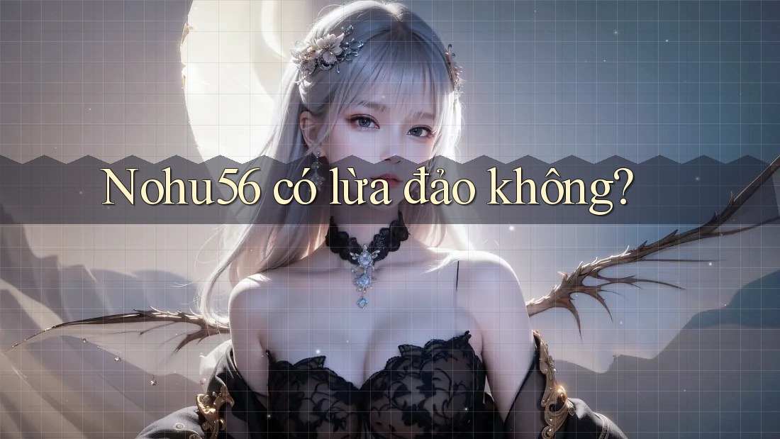 nohu56 có lừa đảo không? nohu56 có lừa đảo không?