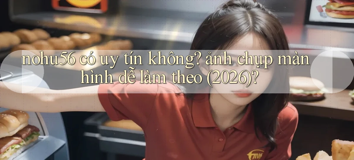 nohu56 có uy tín không ảnh chụp màn hình dễ làm theo (2026)