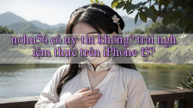 nohu56 có uy tín không trải nghiệm thực trên iPhone 15
