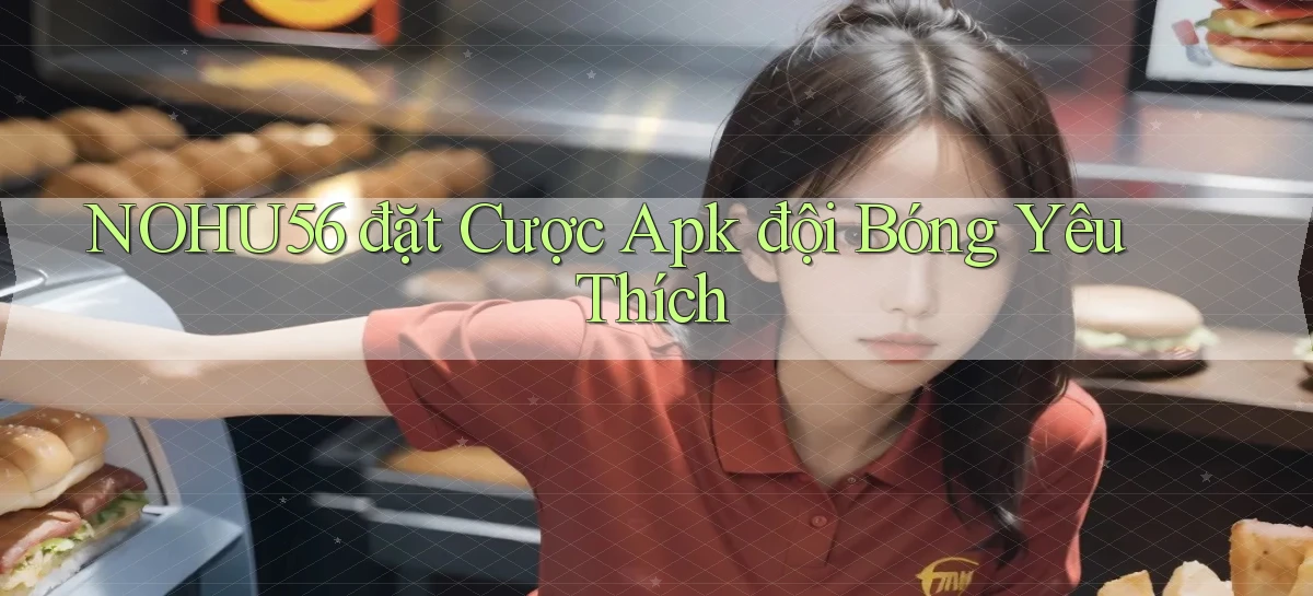 nohu56  đặt cược apk đội bóng yêu thích