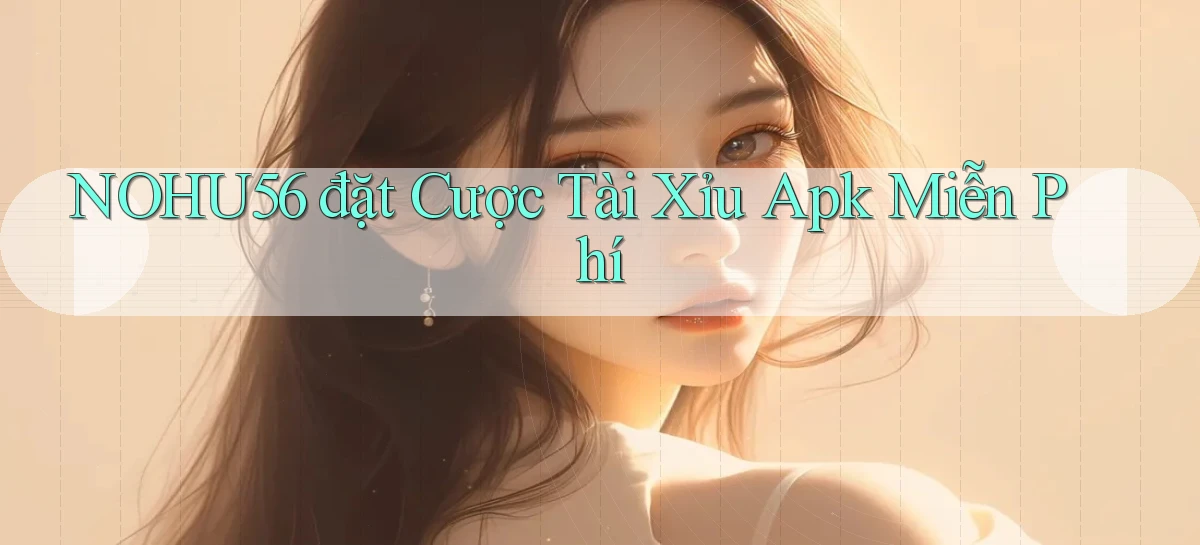 nohu56  đặt cược tài xỉu apk miễn phí