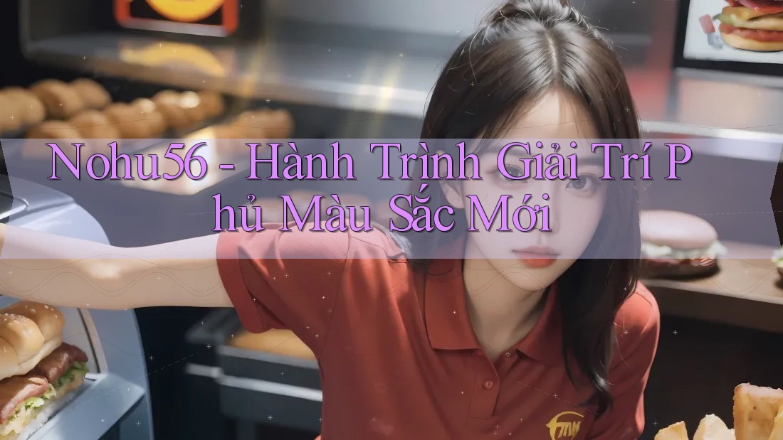 Nohu56 - Hành Trình Giải Trí Phủ Màu Sắc Mới Nohu56 - Hành Trình Giải Trí Phủ Màu Sắc Mới
