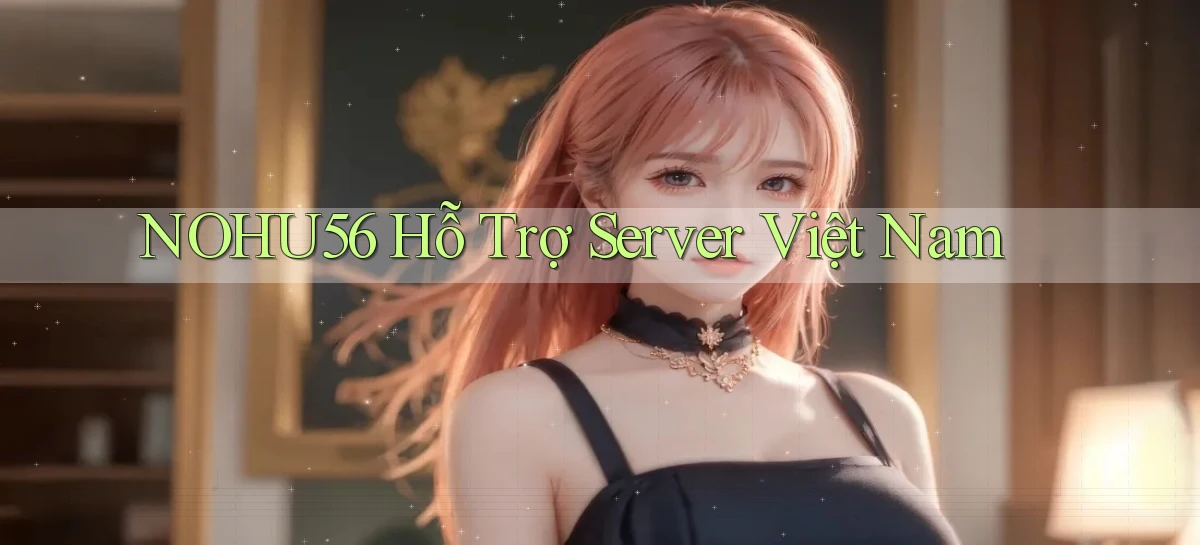 nohu56 hỗ trợ server việt nam