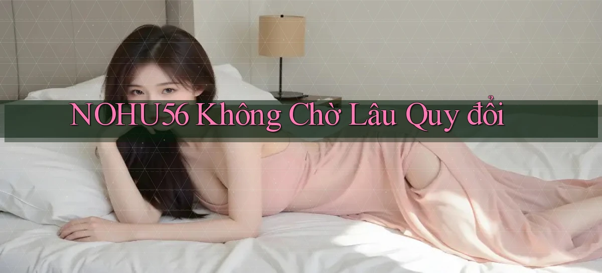 nohu56 không chờ lâu quy đổi